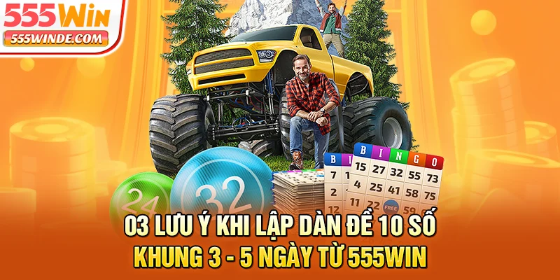03 lưu ý khi lập dàn đề 10 số khung 3 - 5 ngày từ 555win