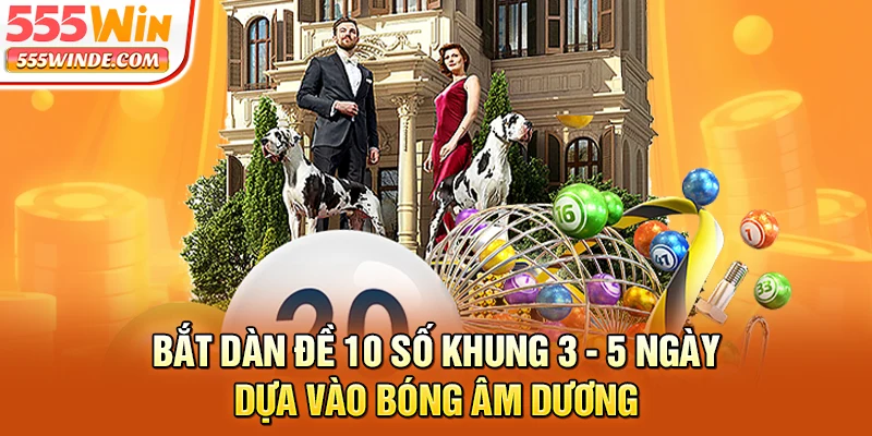 Bắt dàn đề 10 số khung 3 - 5 ngày dựa vào bóng âm dương