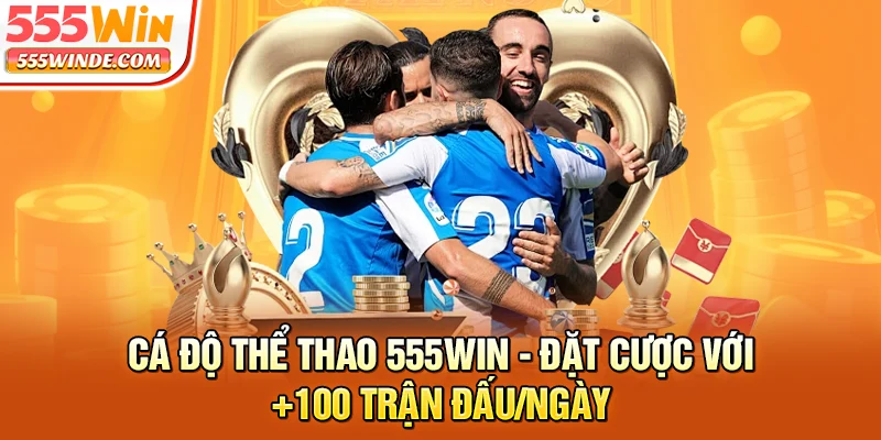 Cá độ thể thao 555win - Đặt cược với +100 trận đấu/ngày