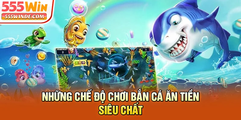 Những chế độ chơi bắn cá ăn tiền siêu chất