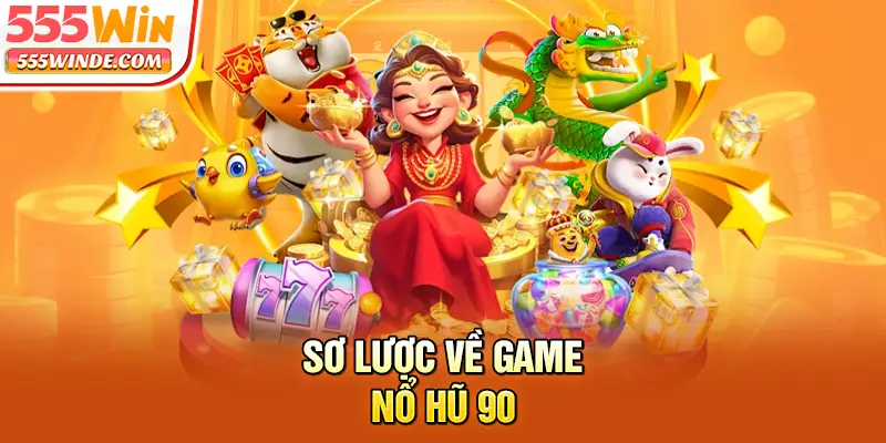 Sơ lược về game Nổ hũ 90